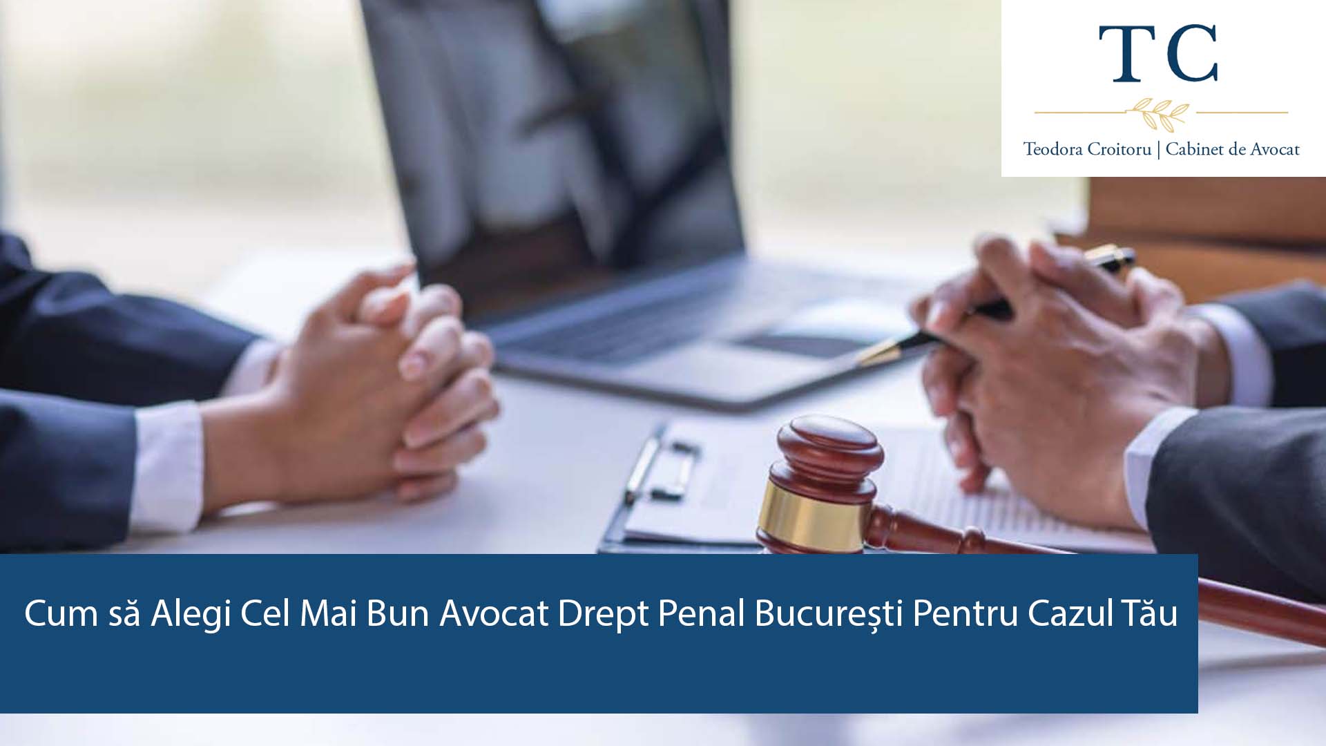 Cum să Alegi Cel Mai Bun Avocat Drept Penal București Pentru Cazul Tău